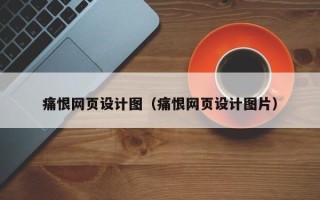 昌都痛恨网页设计图（痛恨网页设计图片）