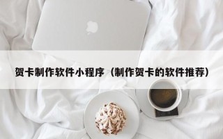 昌都贺卡制作软件小程序（制作贺卡的软件推荐）