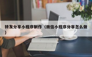 昌都转发分享小程序制作（微信小程序分享怎么做）